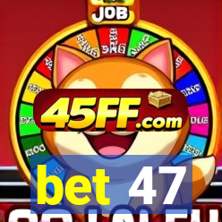 bet 47